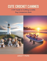 Cute Crochet Canines: A DIY Guide to Crafting Lovable Dog Companions Book B0CS6V9MJK Book Cover