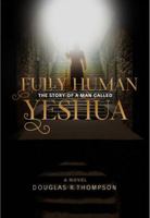 Fully Human: The Story of a Man Called Yeshua 1732243700 Book Cover