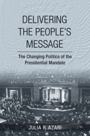 Delivering the People's Message: The Changing Politics of the Presidential Mandate 0801452244 Book Cover