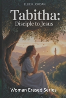 Tabitha: Disciple of Christ (Woman Erased) B0H1GLGDNM Book Cover