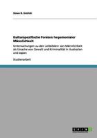 Kulturspezifische Formen hegemonialer Männlichkeit: Untersuchungen zu den Leitbildern von Männlichkeit als Ursache von Gewalt und Kriminalität in Australien und Japan 3656084262 Book Cover