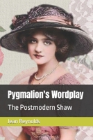 Pygmalion's Wordplay: The Postmodern Shaw (Florida Bernard Shaw Series) 1982055987 Book Cover
