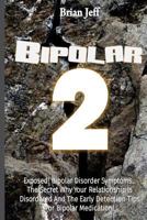 Bipolar-2: Exposed! Bipolar Disorder Symptoms...the Secret Why Your Relationship Is Disordered and the Early Detection Tips for Bipolar Medication! 1530440440 Book Cover