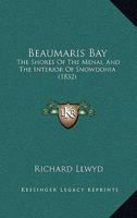 Beaumaris Bay: The Shores of the Menai, and the Interior of Snowdonia 1017910103 Book Cover