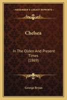 Chelsea in the Olden & Present Times 1519641303 Book Cover