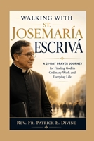Walking with St. Josemaria Escriva: A 21-Day Prayer Journey for Finding God in Ordinary Work and Everyday Life B0H1BPSZQ8 Book Cover