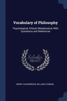 Vocabulary of Philosophy: Psychological, Ethical, Metaphysical, With Quotations and References 1376851288 Book Cover