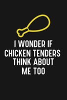 I Wonder if Chicken Tenders Think About Me Too: Chicken Tenders lovers notebook 120 pages · 6" x 9" inch size 1655922793 Book Cover