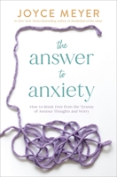 The Answer to Anxiety: How to Break Free from the Tyranny of Anxious Thoughts and Worry 1546029176 Book Cover