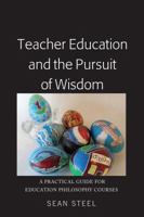 Teacher Education and the Pursuit of Wisdom; A Practical Guide for Education Philosophy Courses 1433145391 Book Cover