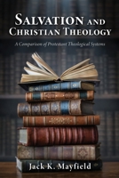 Salvation and Christian Theology: A Comparison of Protestant Theological Systems 1662856709 Book Cover
