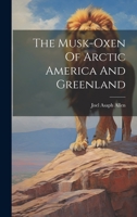 The Musk-oxen Of Arctic America And Greenland 1022395114 Book Cover