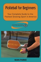 Pickleball for Beginners: Your Complete Guide to the Fastest Growing Sport in America (Doctor Rackets Book Series) B0FDKSJQGP Book Cover