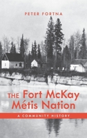 The Fort McKay Métis Nation: A Community History 1773855913 Book Cover