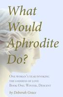 What Would Aphrodite Do? : Book One: Winter, Descent 1502494485 Book Cover