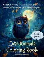 Cute Animals Coloring Book (for Kids Ages 8-12): A Creative Journey to Explore, Learn, and Grow Artistic Skills with Fun Facts and Coloring Tips B0CZ914W5S Book Cover