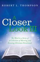 A Closer Look III: The Third in a Series-A Collection of Morning and Evening Christian Devotionals 1973602024 Book Cover