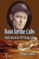 Root for the Cubs: Charlie Root and the 1929 Chicago Cubs 1893239950 Book Cover