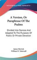 A Version, Or Paraphrase Of The Psalms: Divided Into Stanzas And Adapted To The Purposes Of Public Or Private Devotion 1373099399 Book Cover