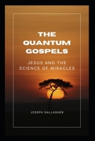 The Quantum Gospels: Jesus and the Science of miracles B0FNLDFDSD Book Cover