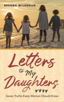 Letters to My Daughters: Seven Truths Every Woman Should Know B07Z4HPC2Q Book Cover
