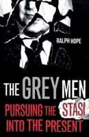 The Grey Men: Pursuing the Stasi into the Present 1786079615 Book Cover