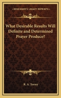 What Desirable Results Will Definite And Determined Prayer Produce? 1425478220 Book Cover