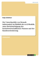 Die Umweltpolitik von Renault, insbesondere im Hinblick der eco2-Modelle, unter Berücksichtigung des betriebswirtschaftlichen Nutzens und der Kundenorientierung 3656140596 Book Cover