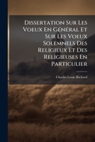 Dissertation Sur Les Voeux En Général Et Sur Les Voeux Solemnels Des Religieux Et Des Religieuses En Particulier: Avec Les Lettres De N.s.p. Le Pape ... Madame Louis-marie De France 1246122235 Book Cover