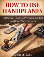 HOW TO USE HANDPLANES: A Practical Guide to Precision, Control, and Fine Wood Surfaces B0GLG2WDT5 Book Cover