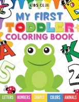 My First Toddler Coloring Book: Fun With Numbers; Letters; Shapes, Colors and Animals! 169043760X Book Cover