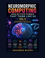 Neuromorphic Computing: Architectures That Think Like Us VOL-II: Designing Brain-Inspired Systems for the Future of AI and Computing (Artificial Intelligence & Machine Learning) B0F9P8VYLD Book Cover