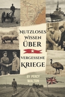 Nutzloses Wissen über vergessene Kriege: Wenig bekannte Schlachten, die die Geschichte prägten, und die seltsamen Geschichten dahinter (German Edition) B0DYVKPL5V Book Cover
