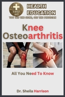 Knee Osteoarthritis:Symptoms, Causes, Diagnosis, Treatment, Medications, Prevention & Control: Managing & Handling Knee Osteoarthritis Patient B0CN2DLMT8 Book Cover