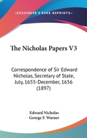 The Nicholas Papers V3: Correspondence of Sir Edward Nicholas, Secretary of State, July, 1655-December, 1656 0548604746 Book Cover