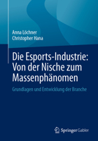 Die Esports-Industrie: Von der Nische zum Massenphänomen: Grundlagen und Entwicklung der Branche (German Edition) 3658469323 Book Cover