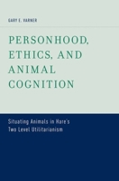 Personhood, Ethics, and Animal Cognition: Situating Animals in Hare's Two Level Utilitarianism 0199758786 Book Cover