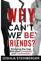 Why Can't We Be Friends?: Bridging the Gap Between Investors and Contractors B09YP39MGH Book Cover