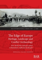 The Edge of Europe. Heritage, Landscape and Conflict Archaeology: First World War material culture in Romanian conflictual landscapes 1407356852 Book Cover