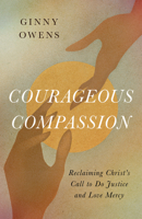 Courageous Compassion: Reclaiming Christ's Call to Do Justice and Love Mercy 0802439861 Book Cover