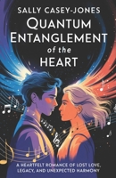 Quantum Entanglement of the Heart: A Heartfelt Romance of Lost Love, Legacy, and Unexpected Harmony B0DL9T2ST1 Book Cover