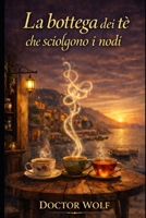 LA BOTTEGA DEI TÈ CHE SCIOLGONO I NODI: Un romanzo di rinascita tra mare, erbe e seconde possibilità (Italian Edition) B0GKVPXDCN Book Cover