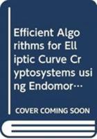 Efficient Algorithms for Elliptic Curve Cryptosystems Using Endomorphisms 4431553479 Book Cover