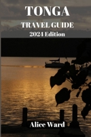 TONGA TRAVEL GUIDE 2024 Edition: Unveiling the Hidden Gems: A Comprehensive Journey through Tonga B0CDNC2LL5 Book Cover