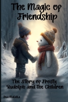 The Magic of Friendship: The Story of Frosty, Rudolph and the Children B0BTNXRZX2 Book Cover