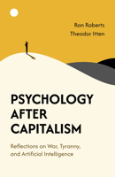 Psychology After Capitalism: Reflections on War, Tyranny, and Artificial Intelligence 1782796606 Book Cover