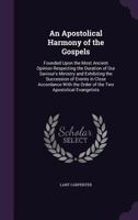 An Apostolical Harmony of the Gospels: Founded Upon the Most Ancient Opinion Respecting the Duration of Our Saviour's Ministry and Exhibiting the ... the Order of the Two Apostolical Evangelists 1358968799 Book Cover