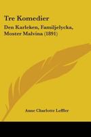 Tre Komedier: Den Karleken, Familjelycka, Moster Malvina 1104513544 Book Cover