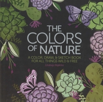 The Colors of Nature Adult Coloring Book: A Color, Draw, & Sketchbook for Adults (Stress Relieving Designs from Nature, Succulents, Flowers, Cacti, Anti-Stress Coloring) 1464777705 Book Cover