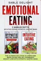 Emotional Eating: The Ultimate Solution to Overcome Binge Eating and Get Permanent Weight Loss with Hypnotic Gastric Band 2 Manuscripts: Intuitive Eating, Hypnotic Gastric Band 1704791065 Book Cover